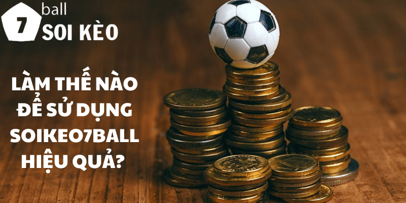 Làm thế nào để sử dụng Soikeo7ball hiệu quả