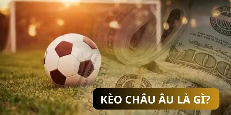 Kèo châu Âu tuy đơn giản nhưng yêu cầu khả năng phân tích cao