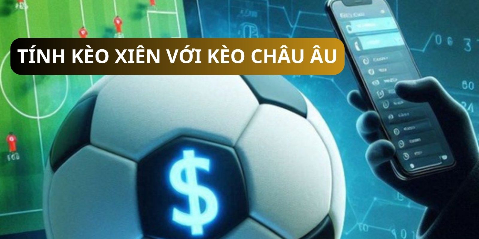 Tính kèo xiên với kèo Châu Âu